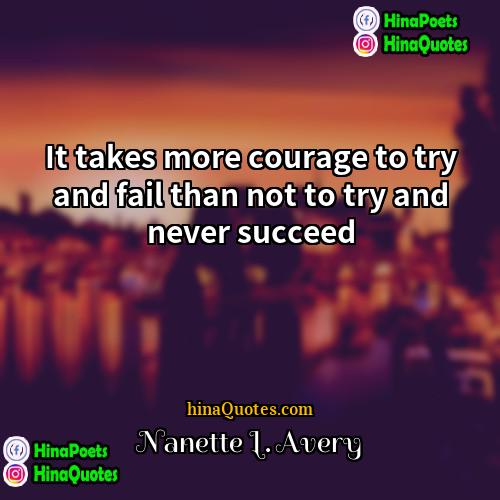 Nanette L Avery Quotes | It takes more courage to try and