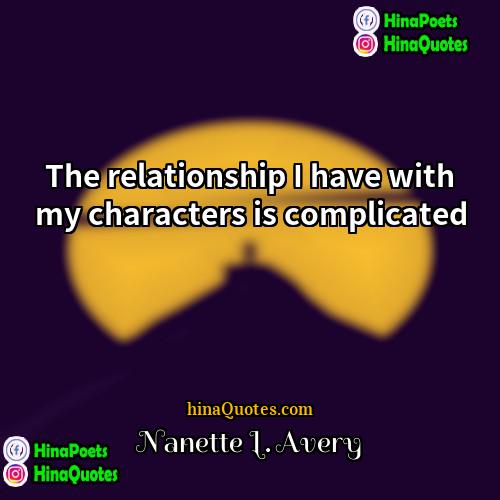 Nanette L Avery Quotes | The relationship I have with my characters