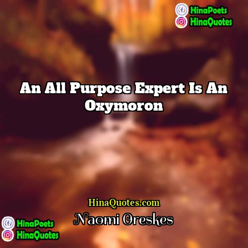 Naomi Oreskes Quotes | An all purpose expert is an oxymoron
