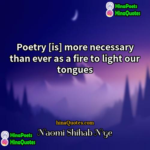 Naomi Shihab Nye Quotes | Poetry [is] more necessary than ever as