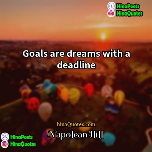 Napolean Hill Quotes | Goals are dreams with a deadline.
 