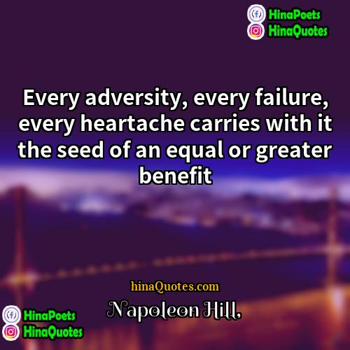 Napoleon Hill Quotes | Every adversity, every failure, every heartache carries