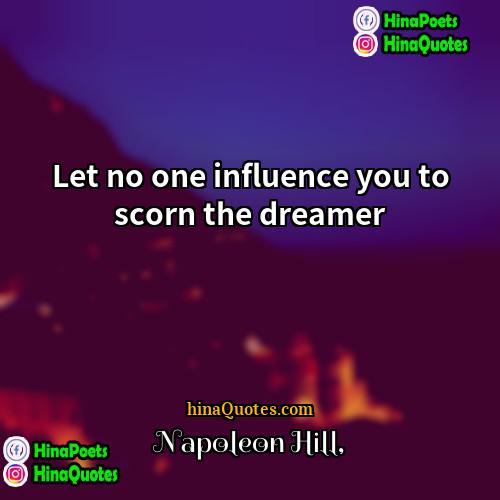 Napoleon Hill Quotes | Let no one influence you to scorn