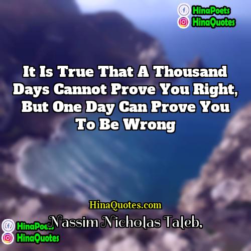 Nassim Nicholas Taleb Quotes | It is true that a thousand days