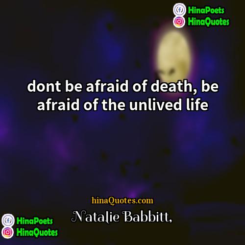 Natalie Babbitt Quotes | dont be afraid of death, be afraid
