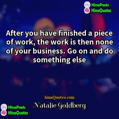 Natalie Goldberg Quotes | After you have finished a piece of