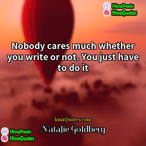 Natalie Goldberg Quotes | Nobody cares much whether you write or