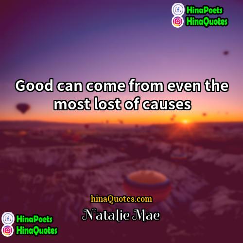 Natalie Mae Quotes | Good can come from even the most