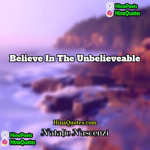 Natalie Nascenzi Quotes | Believe in the unbelieveable
  