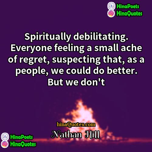 Nathan  Hill Quotes | Spiritually debilitating. Everyone feeling a small ache