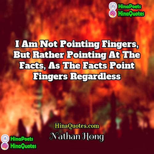 Nathan Hong Quotes | I am not pointing fingers, but rather