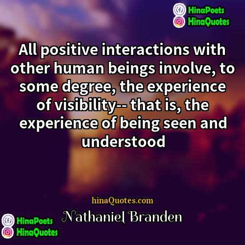 Nathaniel Branden Quotes | All positive interactions with other human beings