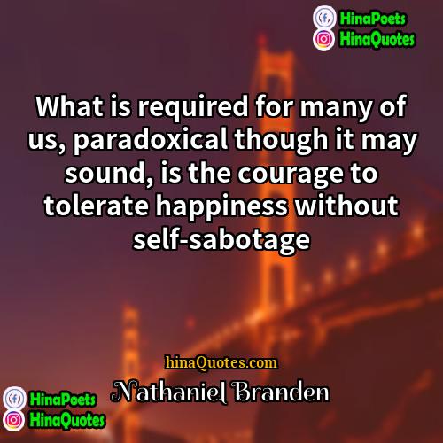 Nathaniel Branden Quotes | What is required for many of us,