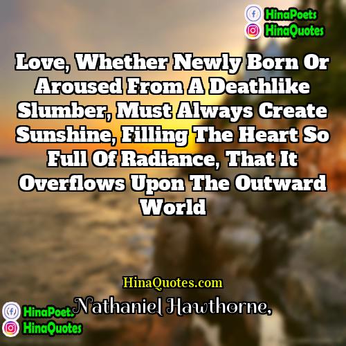 Nathaniel Hawthorne Quotes | Love, whether newly born or aroused from