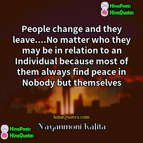 Nayanmoni Kalita Quotes | People change and they leave....No matter who