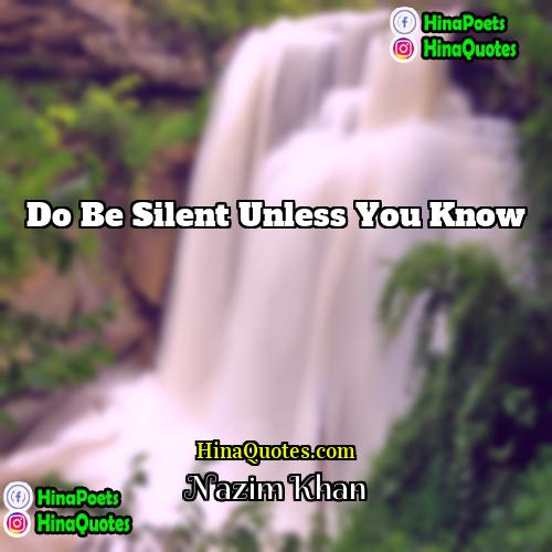 Nazim Khan Quotes | Do be silent unless you know.
 