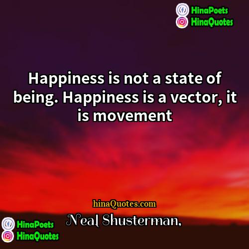 Neal Shusterman Quotes | Happiness is not a state of being.