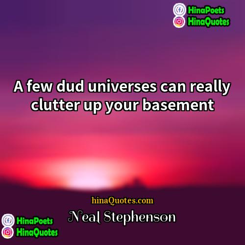 Neal Stephenson Quotes | A few dud universes can really clutter