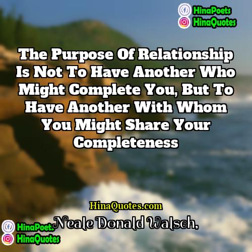 Neale Donald Walsch Quotes | The purpose of relationship is not to