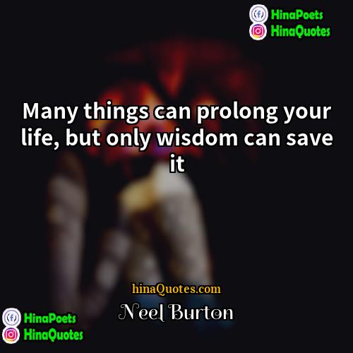 Neel Burton Quotes | Many things can prolong your life, but