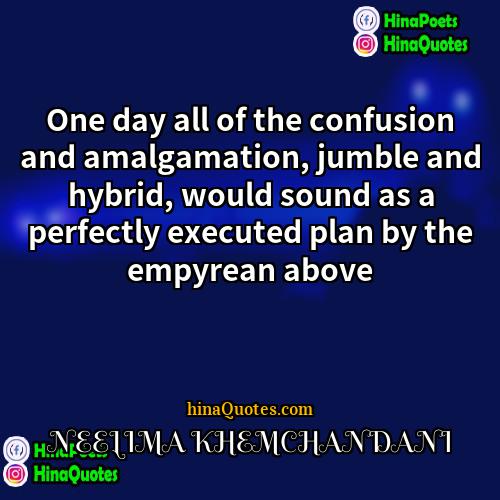 NEELIMA KHEMCHANDANI Quotes | One day all of the confusion and