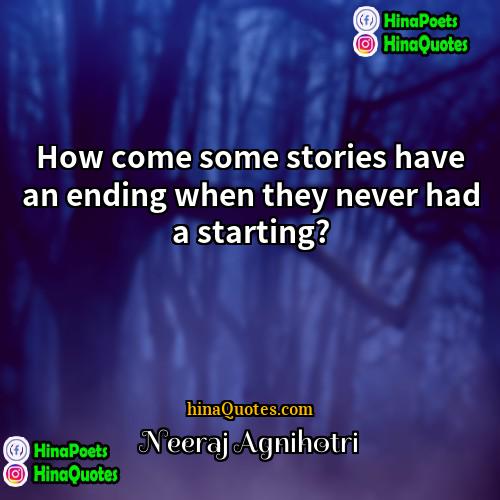 Neeraj Agnihotri Quotes | How come some stories have an ending