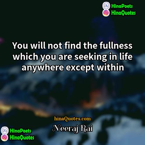 Neeraj Rai Quotes | You will not find the fullness which