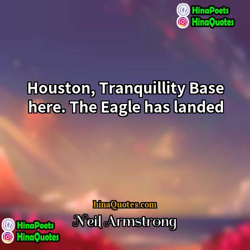 Neil Armstrong Quotes | Houston, Tranquillity Base here. The Eagle has