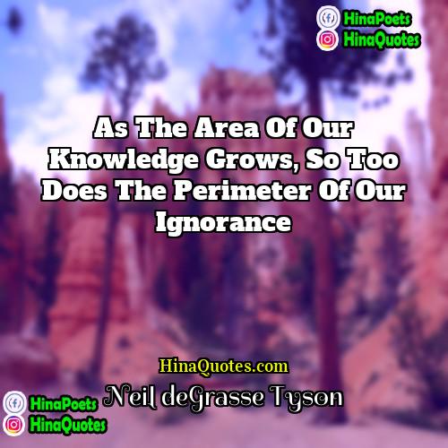 Neil deGrasse Tyson Quotes | As the area of our knowledge grows,