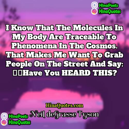 Neil deGrasse Tyson Quotes | I know that the molecules in my