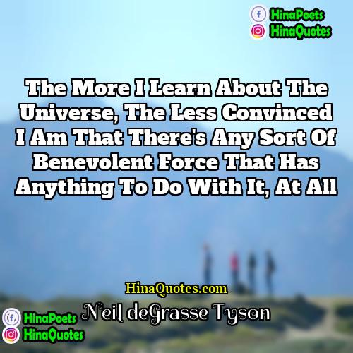 Neil deGrasse Tyson Quotes | The more I learn about the universe,