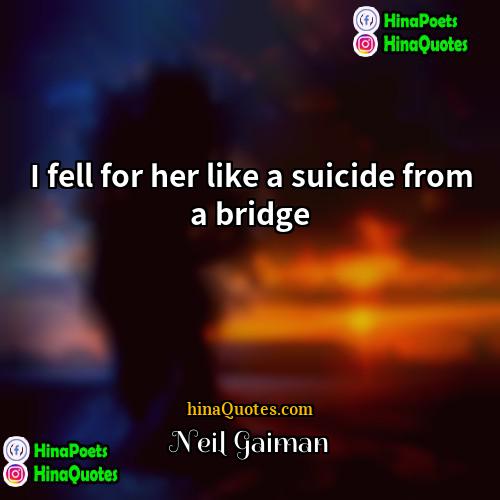 Neil Gaiman Quotes | I fell for her like a suicide