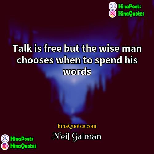 Neil Gaiman Quotes | Talk is free but the wise man