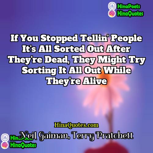 Neil Gaiman Terry Pratchett Quotes | If you stopped tellin' people it's all