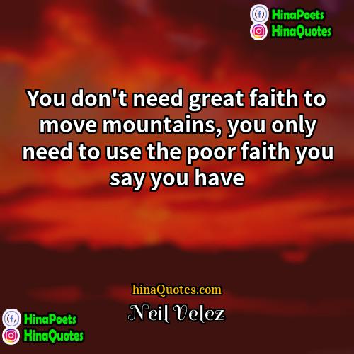 Neil Velez Quotes | You don't need great faith to move