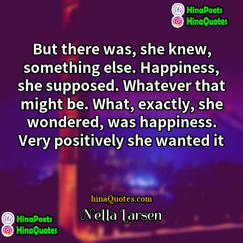Nella Larsen Quotes | But there was, she knew, something else.