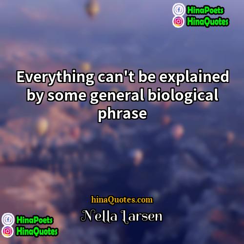 Nella Larsen Quotes | Everything can't be explained by some general