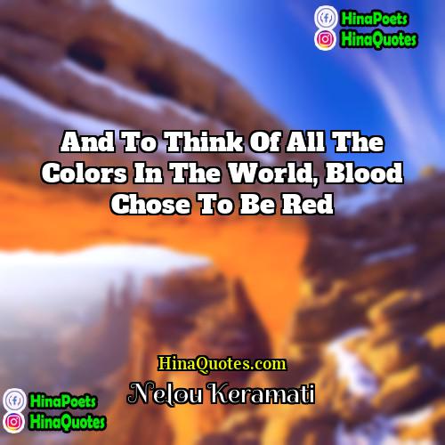 Nelou Keramati Quotes | And to think of all the colors