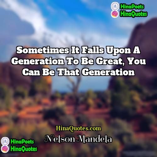 Nelson Mandela Quotes | Sometimes it falls upon a generation to