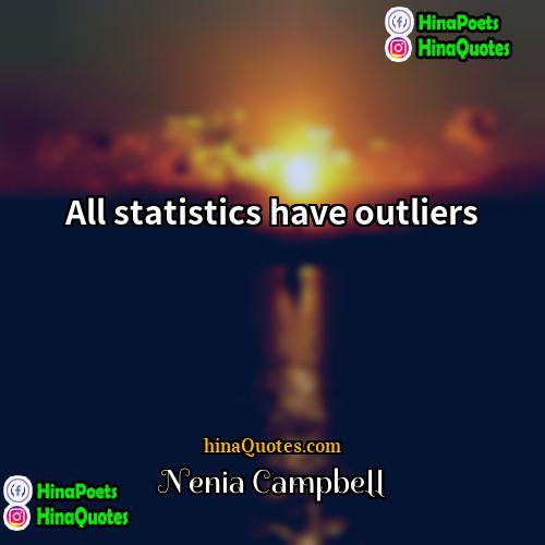 Nenia Campbell Quotes | All statistics have outliers.
  