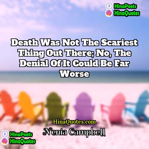 Nenia Campbell Quotes | Death was not the scariest thing out