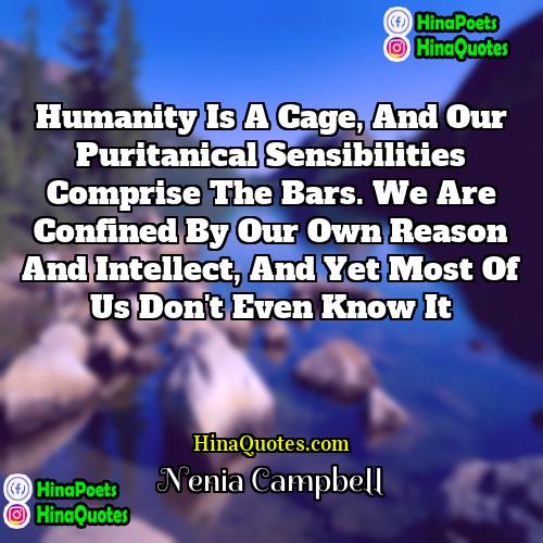 Nenia Campbell Quotes | Humanity is a cage, and our puritanical