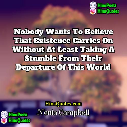 Nenia Campbell Quotes | Nobody wants to believe that existence carries