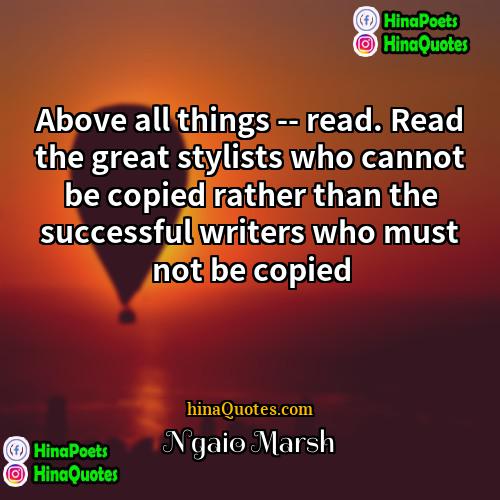 Ngaio Marsh Quotes | Above all things -- read. Read the