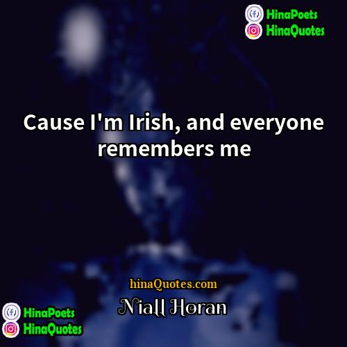 Niall Horan Quotes | Cause I'm Irish, and everyone remembers me.
