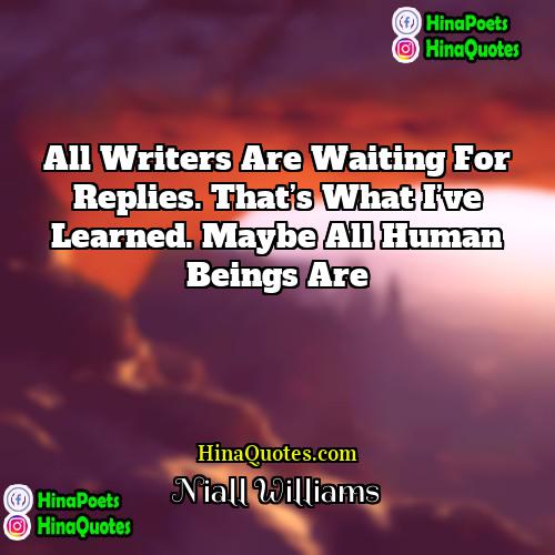 Niall Williams Quotes | All writers are waiting for replies. That’s