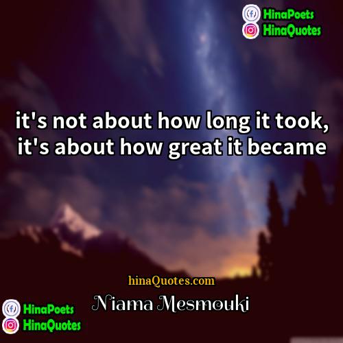 Niama Mesmouki Quotes | it's not about how long it took,