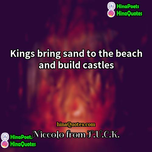 Niccolo from FUCK Quotes | Kings bring sand to the beach and