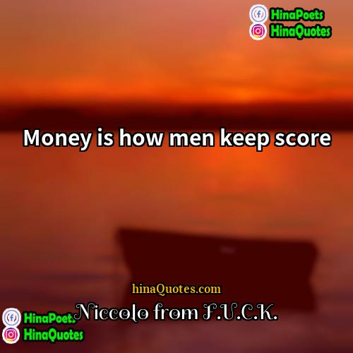 Niccolo from FUCK Quotes | Money is how men keep score
 