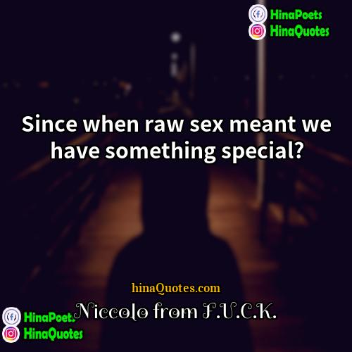 Niccolo from FUCK Quotes | Since when raw sex meant we have